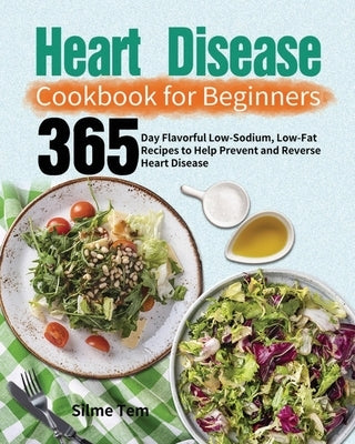 Heart Disease Cookbook for Beginners: 365-Day Flavorful Low-Sodium, Low-Fat Recipes to Help Prevent and Reverse Heart Disease Paperback Henson Jones
