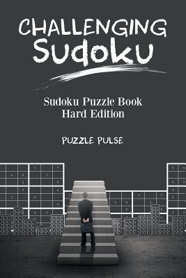 Challenging Sudoku: Sudoku Puzzle Book Hard Edition Paperback Puzzle Pulse
