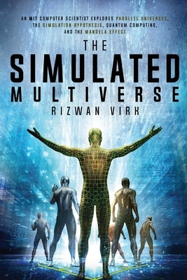 The Simulated Multiverse: An MIT Computer Scientist Explores Parallel Universes, the Simulation Hypothesis, Quantum Computing and the Mandela Ef Paperback Bayview Labs, LLC