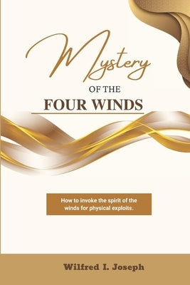 Mystery of the Four Winds: How To Invoke the Spirit of the Winds for Physical Exploits Paperback Independently Published