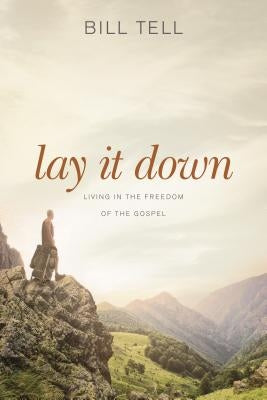 Lay It Down: Living in the Freedom of the Gospel NavPress Publishing Group