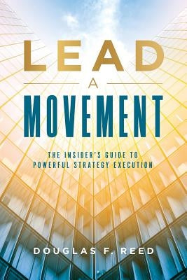 Lead A Movement: The Insider's Guide to Powerful Strategy Execution Paperback Fostergrowth