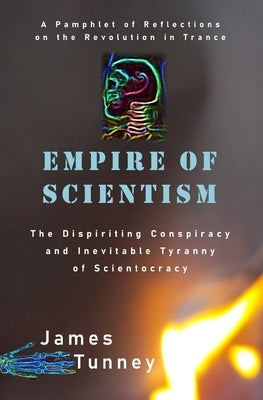 Empire of Scientism: The Dispiriting Conspiracy and Inevitable Tyranny of Scientocracy Paperback Independently Published