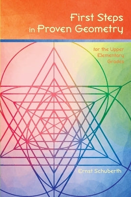 First Steps in Proven Geometry: for the Upper Elementary Grades Paperback Waldorf Publications