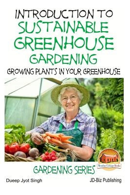 Introduction to Sustainable Greenhouse Gardening - Growing Plants in Your Greenhouse Paperback Createspace Independent Publishing Platform