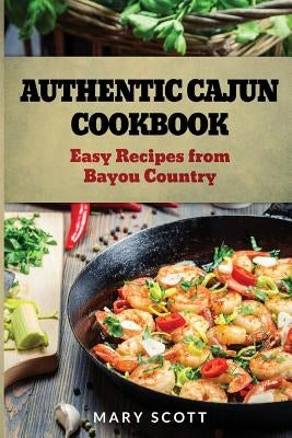Authentic Cajun Cookbook: Easy Recipes from Bayou Country Paperback Createspace Independent Publishing Platform