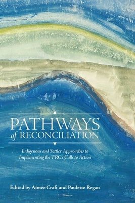 Pathways of Reconciliation: Indigenous and Settler Approaches to Implementing the Trc's Calls to Action Paperback University of Manitoba Press