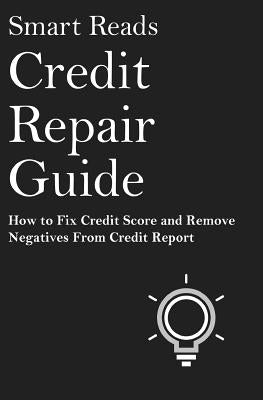 Credit Repair Guide: How To Fix Credit Score and Remove Negative From Credit Report Paperback Createspace Independent Publishing Platform