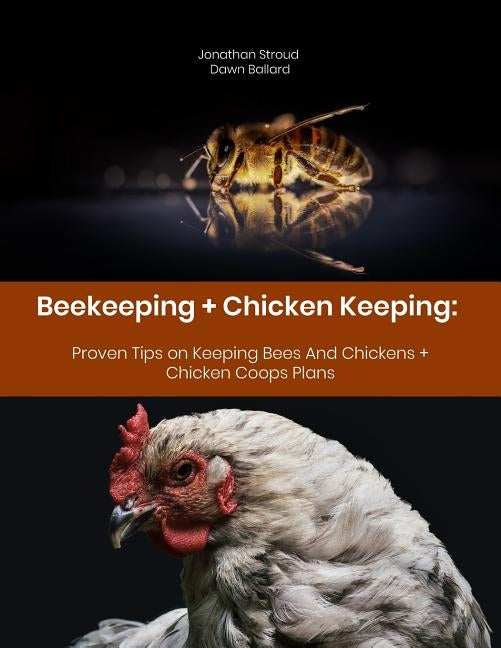 Beekeeping + Chicken Keeping: Proven Tips on Keeping Bees And Chickens + Chicken Coops Plans Paperback Independently Published
