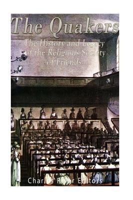 The Quakers: The History and Legacy of the Religious Society of Friends Paperback Createspace Independent Publishing Platform