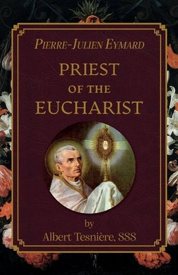 Pierre-Julien Eymard: Priest of the Eucharist Paperback Cenacle Press at Silverstream Priory