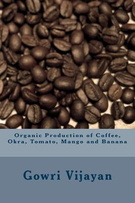 Organic Production of Coffee, Okra, Tomato, Mango and Banana Paperback Createspace Independent Publishing Platform