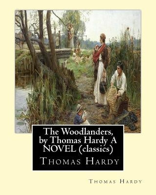 The Woodlanders, by Thomas Hardy A NOVEL (classics): the wessex novel volume VII The Woodlanders whit a map of wessex Paperback Createspace Independent Publishing Platform