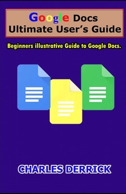 Google Docs Ultimate User's Guide: Beginners Illustrative Guide to Google Docs Paperback Independently Published