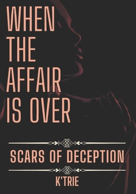 When the Affair is Over: Scars of Deception Paperback Independently Published