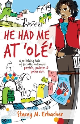 He Had Me At 'Olé': A Rollicking Tale of Socially Awkward Passion, Patatas & Polka Dots Paperback Stacey M. Erbacher