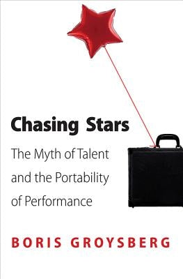 Chasing Stars: The Myth of Talent and the Portability of Performance Princeton University Press