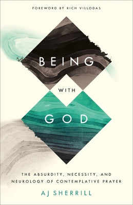 Being with God: The Absurdity, Necessity, and Neurology of Contemplative Prayer Brazos Press