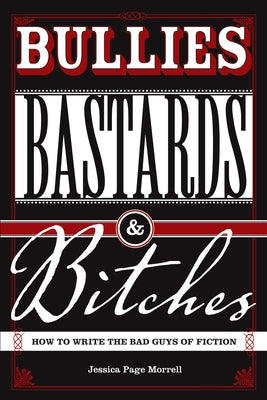 Bullies, Bastards and Bitches: How to Write the Bad Guys of Fiction Paperback Writer's Digest Books