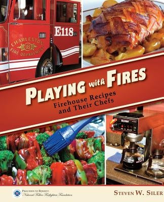 Playing with Fires: Firehouse Recipes and Their Chefs Paperback 12 Sirens