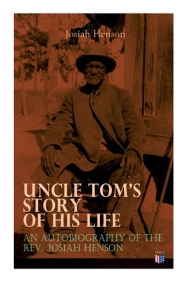 Uncle Tom's Story of His Life: An Autobiography of the Rev. Josiah Henson: The True Life Story Behind Uncle Tom's Cabin Paperback E-Artnow