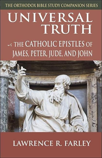 Universal Truth: The Catholic Epistles of James, Peter, Jude, and John Paperback Ancient Faith Publishing