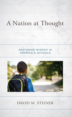 A Nation at Thought: Restoring Wisdom in America's Schools Paperback Rowman & Littlefield Publishers