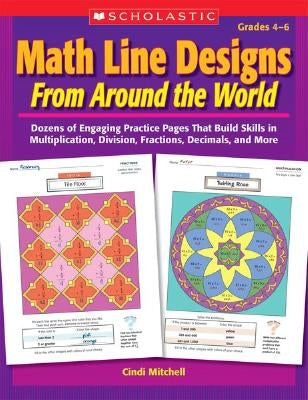 Math Line Designs from Around the World Grades 4-6: Dozens of Engaging Practice Pages That Build Skills in Multiplication, Division, Fractions, Decima Paperback Scholastic Teaching Resources