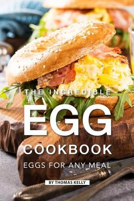 The Incredible Egg Cookbook: Eggs for Any Meal Paperback Independently Published