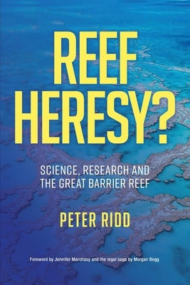 REEF HERESY? Science, Research and the Great Barrier Reef. Paperback Connor Court Publishing Pty Ltd