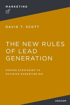 The New Rules of Lead Generation: Proven Strategies to Maximize Marketing Roi Paperback Amacom