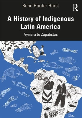 A History of Indigenous Latin America: Aymara to Zapatistas Paperback Routledge