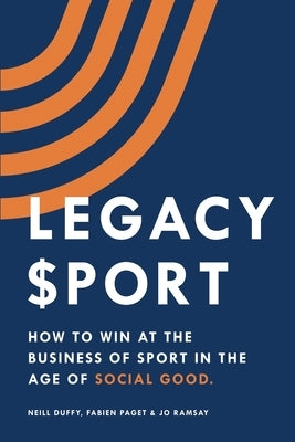 Legacy Sport: How to Win at the Business of Sport in the Age of Social Good Paperback Sunbury Press, Inc.