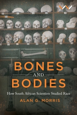 Bones and Bodies: How South African Scientists Studied Race Paperback Wits University Press