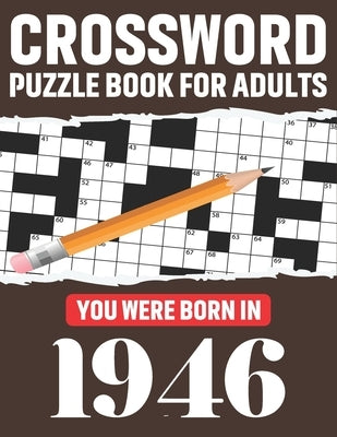 Crossword Puzzle Book For Adults: You Were Born In 1946: Awesome Fun Puzzle Crossword Book With Solutions Containing 80 Large Print Easy To Hard Puzzl Paperback Independently Published