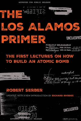 The Los Alamos Primer: The First Lectures on How to Build an Atomic Bomb, Updated with a New Introduction by Richard Rhodes Paperback University of California Press