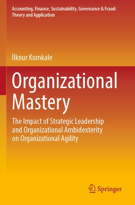 Organizational Mastery: The Impact of Strategic Leadership and Organizational Ambidexterity on Organizational Agility Paperback Springer