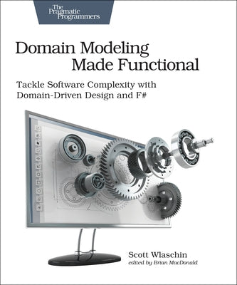 Domain Modeling Made Functional: Tackle Software Complexity with Domain-Driven Design and F# Paperback Pragmatic Bookshelf