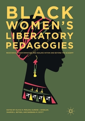 Black Women's Liberatory Pedagogies: Resistance, Transformation, and Healing Within and Beyond the Academy Paperback Palgrave MacMillan