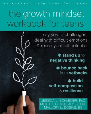 The Growth Mindset Workbook for Teens: Say Yes to Challenges, Deal with Difficult Emotions, and Reach Your Full Potential Instant Help Publications