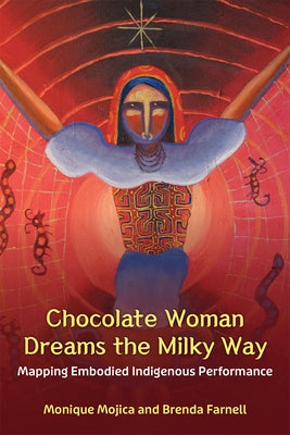 Chocolate Woman Dreams the Milky Way: Mapping Embodied Indigenous Performance Paperback University of Michigan Press
