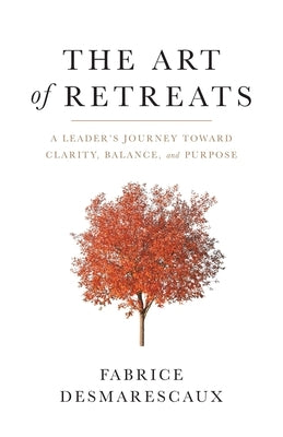The Art of Retreats: A Leader's Journey Toward Clarity, Balance, and Purpose Paperback Lioncrest Publishing