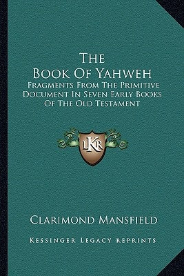 The Book Of Yahweh: Fragments From The Primitive Document In Seven Early Books Of The Old Testament Paperback Kessinger Publishing