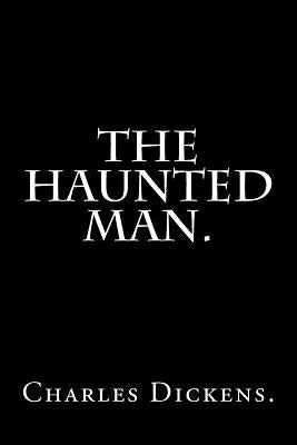 The Haunted Man by Charles Dickens. Paperback Createspace Independent Publishing Platform