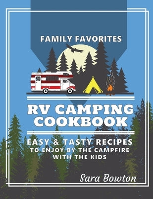RV Camping Cookbook: Family Favorites Easy And Tasty Recipes To Enjoy By The Campfire With The Kids Paperback Independently Published