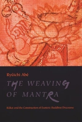 The Weaving of Mantra: Kukai and the Construction of Esoteric Buddhist Discourse Paperback Columbia University Press