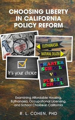 Choosing Liberty in California Policy Reform: Examining Affordable Housing, Euthanasia, Occupational Licensing, and School Choice in California. Paperback Three Ravens Media