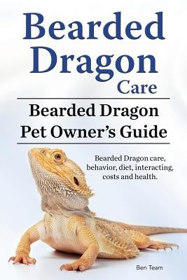 Bearded Dragon Care. Bearded Dragon Pet Owners Guide. Bearded Dragon care, behavior, diet, interacting, costs and health. Bearded dragon. Imb Publishing