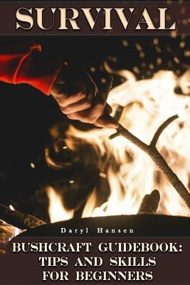 Survival Bushcraft Guidebook: Tips and Skills for Beginners: (Camping, Outdoor Survival, How to Survive in the Forest) Paperback Createspace Independent Publishing Platform