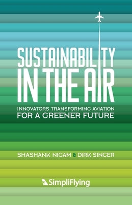 Sustainability in the Air: Innovators Transforming Aviation for a Greener Future by Nigam, Shashank